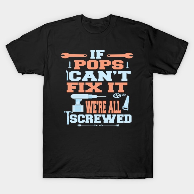 If Pops Can't Fix It  We're All Screwed : Funny Gift T-Shirt by ARBEEN Art